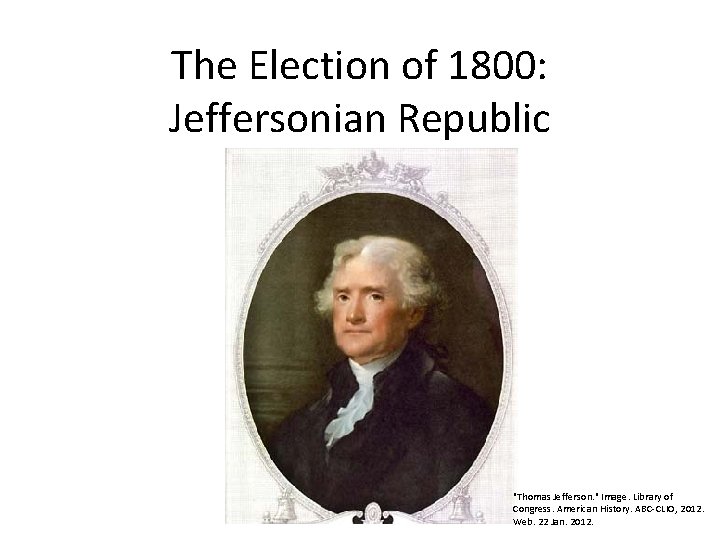The Election of 1800: Jeffersonian Republic "Thomas Jefferson. " Image. Library of Congress. American