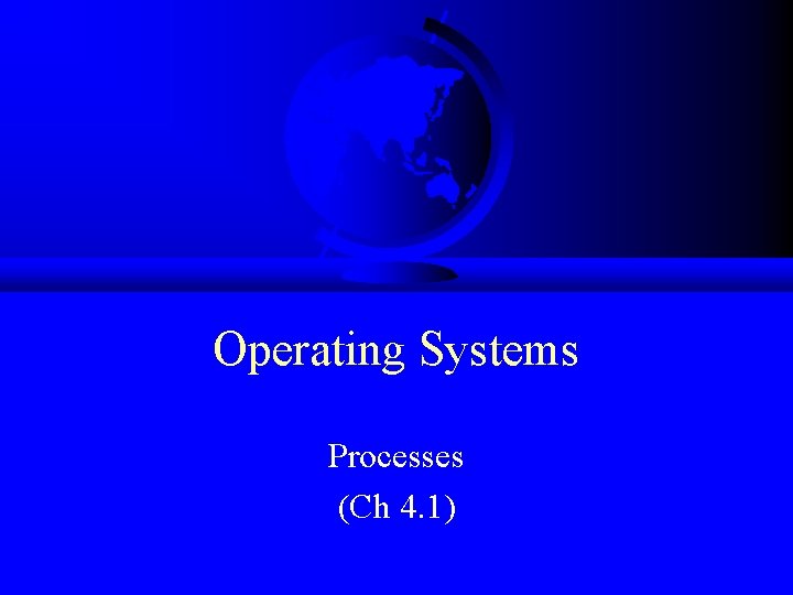 Operating Systems Processes (Ch 4. 1) 