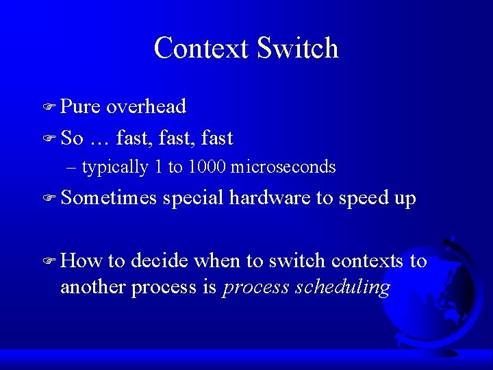 Context Switch F Pure overhead F So … fast, fast – typically 1 to