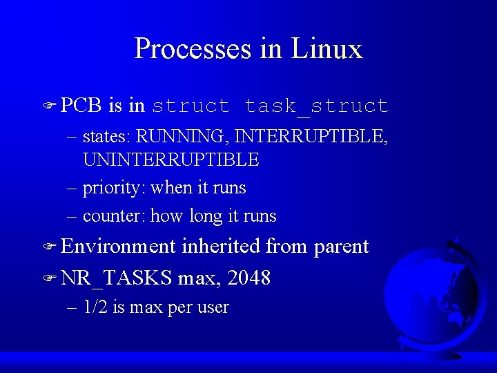 Processes in Linux F PCB is in struct task_struct – states: RUNNING, INTERRUPTIBLE, UNINTERRUPTIBLE