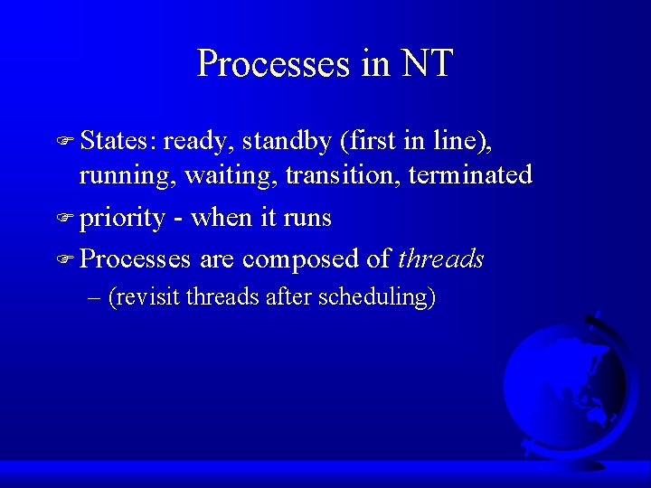 Processes in NT F States: ready, standby (first in line), running, waiting, transition, terminated