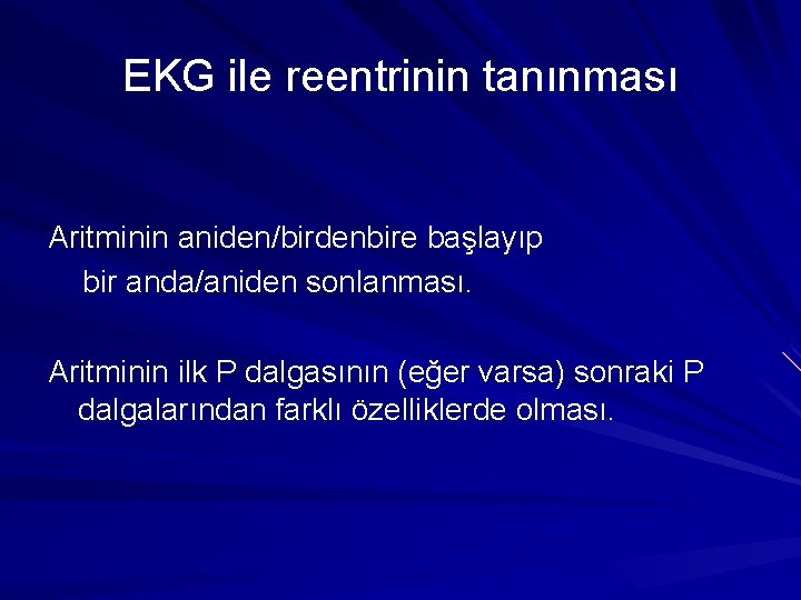 EKG ile reentrinin tanınması Aritminin aniden/birdenbire başlayıp bir anda/aniden sonlanması. Aritminin ilk P dalgasının EKG ile reentrinin tanınması Aritminin aniden/birdenbire başlayıp bir anda/aniden sonlanması. Aritminin ilk P dalgasının