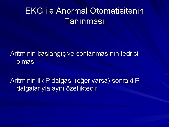 EKG ile Anormal Otomatisitenin Tanınması Aritminin başlangıç ve sonlanmasının tedrici olması Aritminin ilk P EKG ile Anormal Otomatisitenin Tanınması Aritminin başlangıç ve sonlanmasının tedrici olması Aritminin ilk P