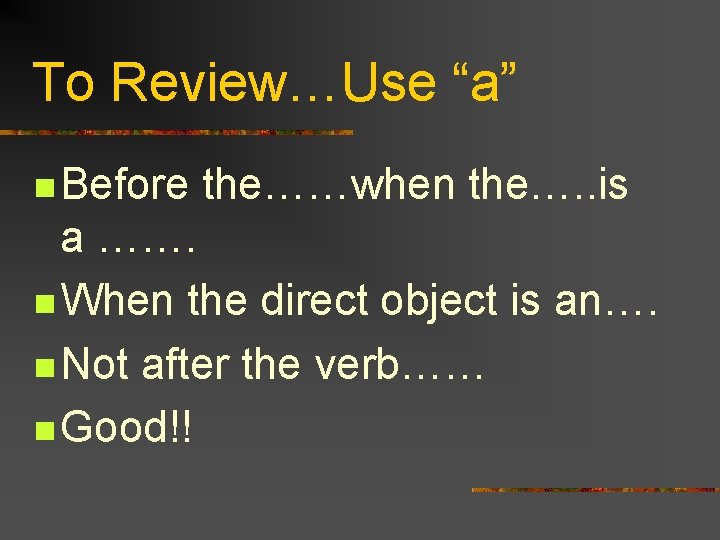 To Review…Use “a” n Before the……when the…. . is a ……. n When the