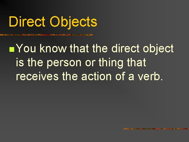 Direct Objects n You know that the direct object is the person or thing