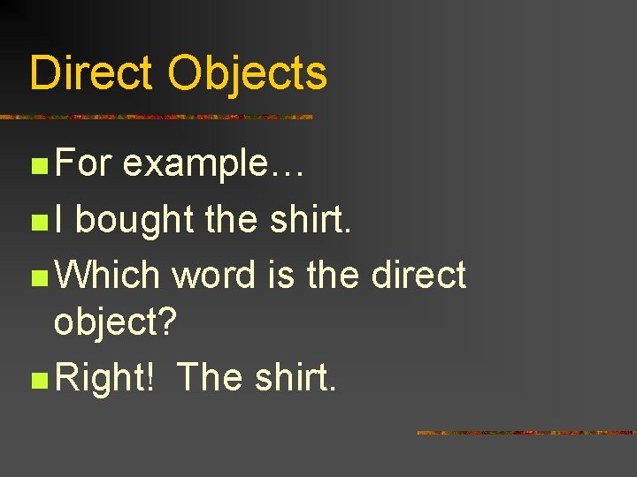 Direct Objects n For example… n I bought the shirt. n Which word is