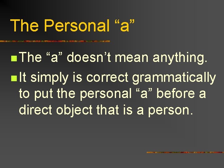 The Personal “a” n The “a” doesn’t mean anything. n It simply is correct