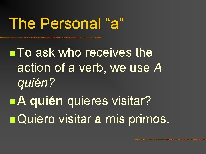 The Personal “a” n To ask who receives the action of a verb, we