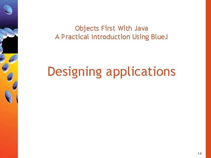 Objects First With Java A Practical Introduction Using Blue. J Designing applications 1. 0 Objects First With Java A Practical Introduction Using Blue. J Designing applications 1. 0
