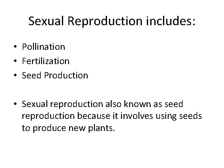Sexual Reproduction includes: • Pollination • Fertilization • Seed Production • Sexual reproduction also