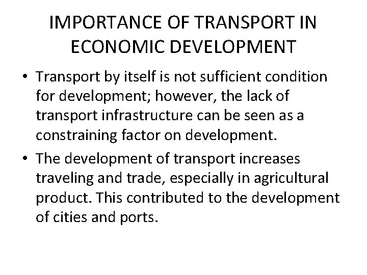 IMPORTANCE OF TRANSPORT IN ECONOMIC DEVELOPMENT • Transport by itself is not sufficient condition