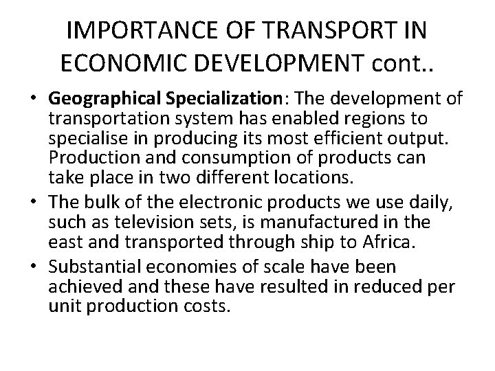 IMPORTANCE OF TRANSPORT IN ECONOMIC DEVELOPMENT cont. . • Geographical Specialization: The development of