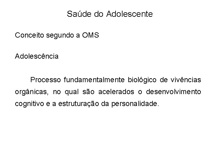 Saúde do Adolescente Conceito segundo a OMS Adolescência Processo fundamentalmente biológico de vivências orgânicas,