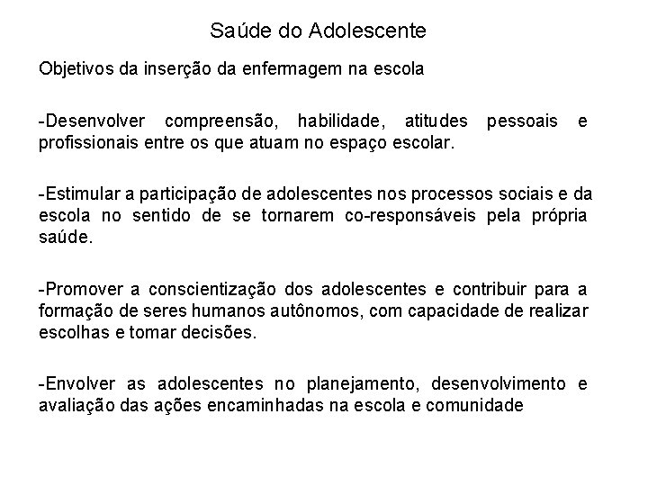 Saúde do Adolescente Objetivos da inserção da enfermagem na escola -Desenvolver compreensão, habilidade, atitudes