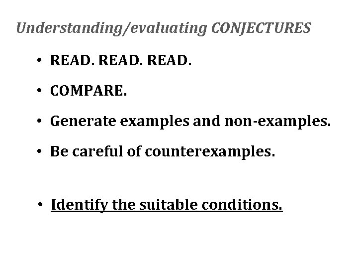 Understanding/evaluating CONJECTURES • READ. • COMPARE. • Generate examples and non-examples. • Be careful