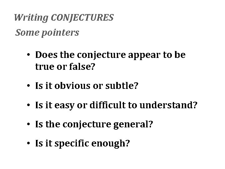 Writing CONJECTURES Some pointers • Does the conjecture appear to be true or false?