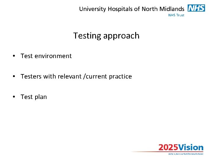 Testing approach • Test environment • Testers with relevant /current practice • Test plan