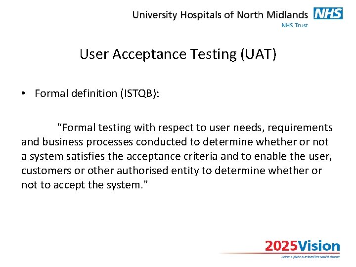 User Acceptance Testing (UAT) • Formal definition (ISTQB): “Formal testing with respect to user