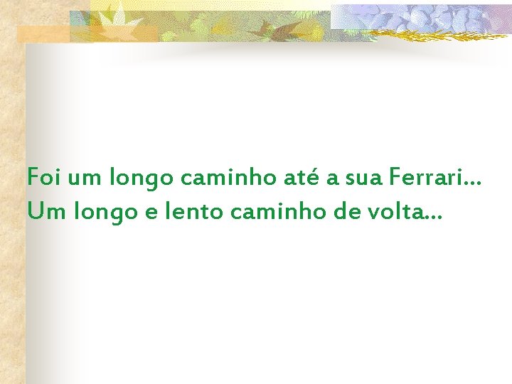 Foi um longo caminho até a sua Ferrari. . . Um longo e lento