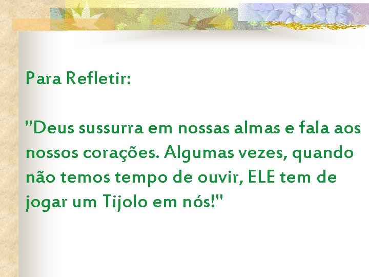 Para Refletir: "Deus sussurra em nossas almas e fala aos nossos corações. Algumas vezes,