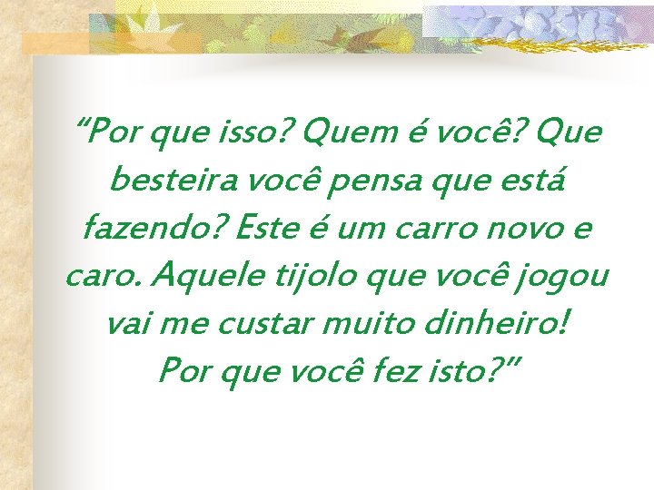 “Por que isso? Quem é você? Que besteira você pensa que está fazendo? Este