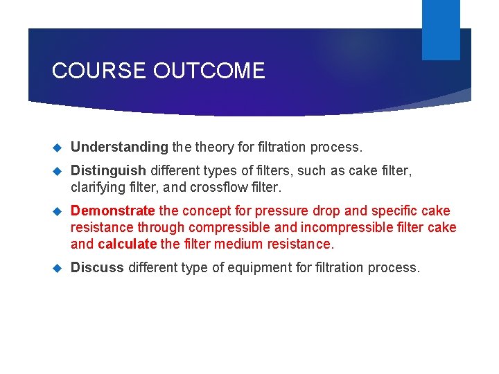 COURSE OUTCOME Understanding theory for filtration process. Distinguish different types of filters, such as