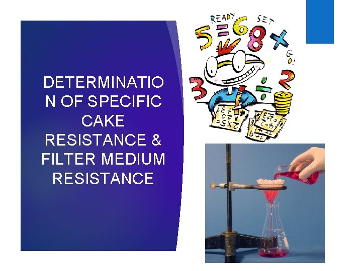 DETERMINATIO N OF SPECIFIC CAKE RESISTANCE & FILTER MEDIUM RESISTANCE 