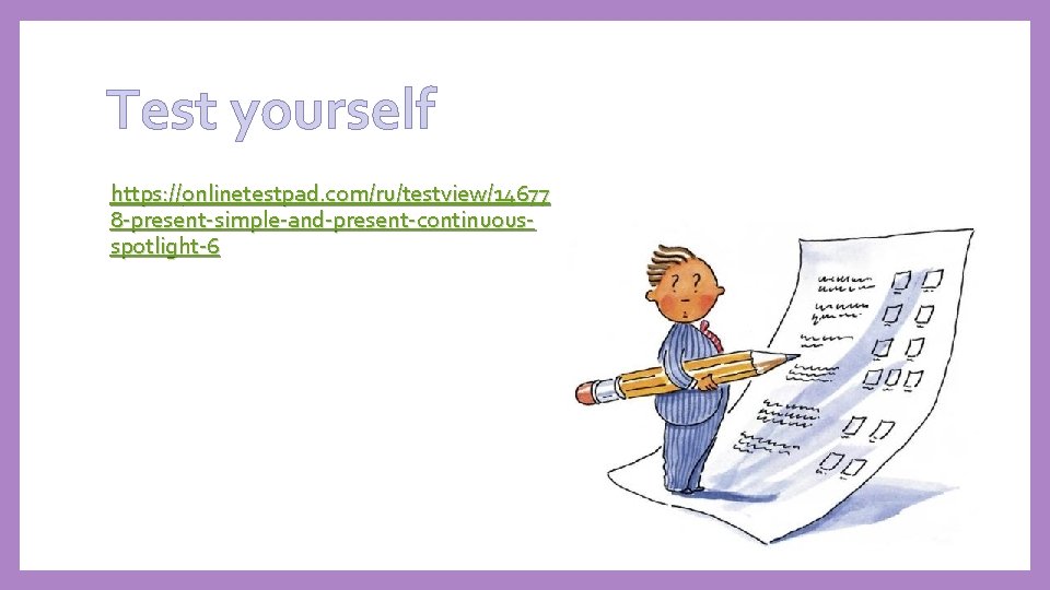 Test yourself https: //onlinetestpad. com/ru/testview/14677 8 -present-simple-and-present-continuousspotlight-6 