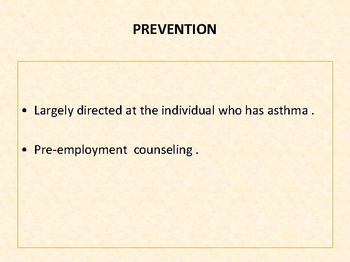 PREVENTION • Largely directed at the individual who has asthma. • Pre employment counseling.