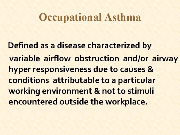 Occupational Asthma Defined as a disease characterized by variable airflow obstruction and/or airway hyper
