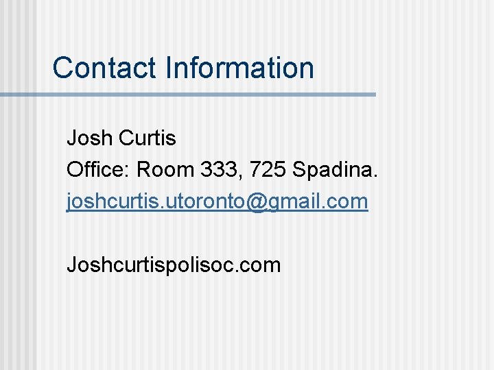 Contact Information Josh Curtis Office: Room 333, 725 Spadina. joshcurtis. utoronto@gmail. com Joshcurtispolisoc. com