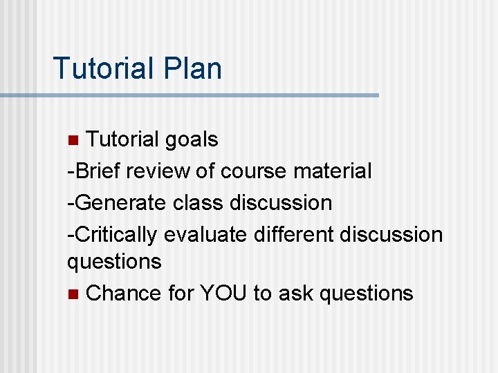 Tutorial Plan Tutorial goals -Brief review of course material -Generate class discussion -Critically evaluate