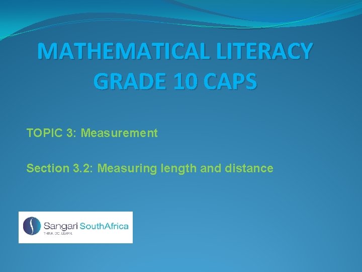 MATHEMATICAL LITERACY GRADE 10 CAPS TOPIC 3: Measurement Section 3. 2: Measuring length and