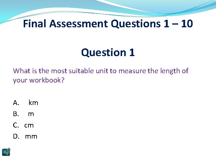 Final Assessment Questions 1 – 10 Question 1 What is the most suitable unit