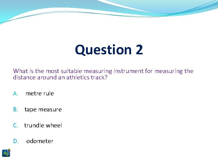 Question 2 What is the most suitable measuring instrument for measuring the distance around