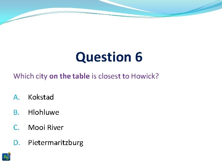 Question 6 Which city on the table is closest to Howick? A. Kokstad B.