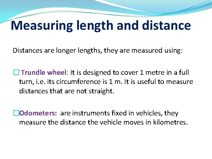 Measuring length and distance Distances are longer lengths, they are measured using: � Trundle