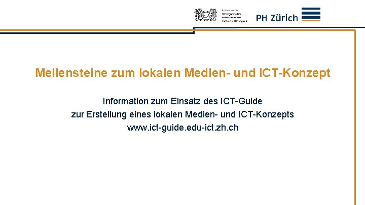 Meilensteine zum lokalen Medien- und ICT-Konzept Information zum Einsatz des ICT-Guide zur Erstellung eines