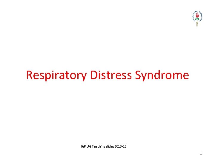 Respiratory Distress Syndrome IAP UG Teaching slides 2015 -16 1 