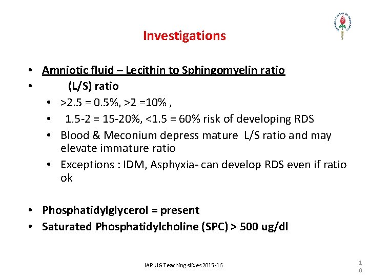 Investigations • Amniotic fluid – Lecithin to Sphingomyelin ratio • (L/S) ratio • >2.