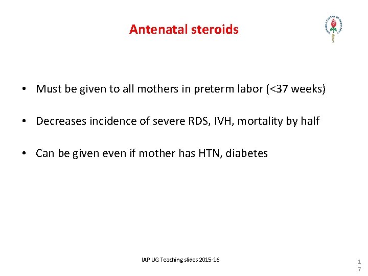 Antenatal steroids • Must be given to all mothers in preterm labor (<37 weeks)