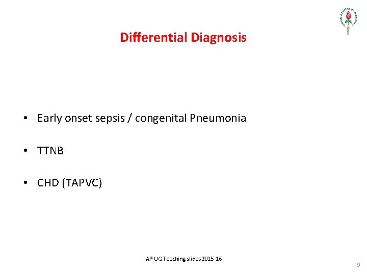 Differential Diagnosis • Early onset sepsis / congenital Pneumonia • TTNB • CHD (TAPVC)