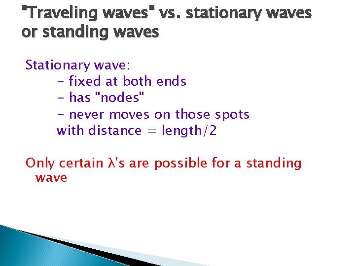 "Traveling waves" vs. stationary waves or standing waves Stationary wave: - fixed at both
