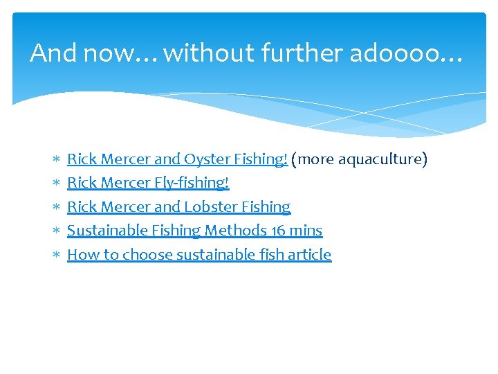 And now…without further adoooo… Rick Mercer and Oyster Fishing! (more aquaculture) Rick Mercer Fly-fishing! And now…without further adoooo… Rick Mercer and Oyster Fishing! (more aquaculture) Rick Mercer Fly-fishing!