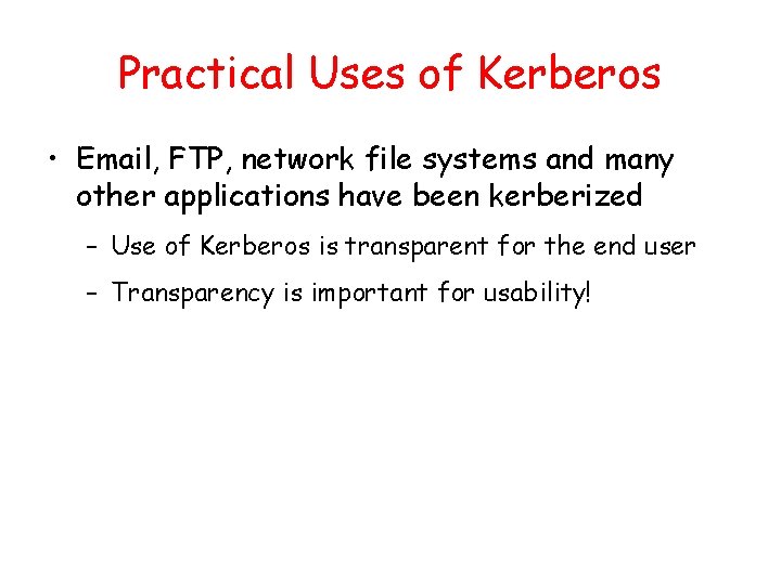 Practical Uses of Kerberos • Email, FTP, network file systems and many other applications