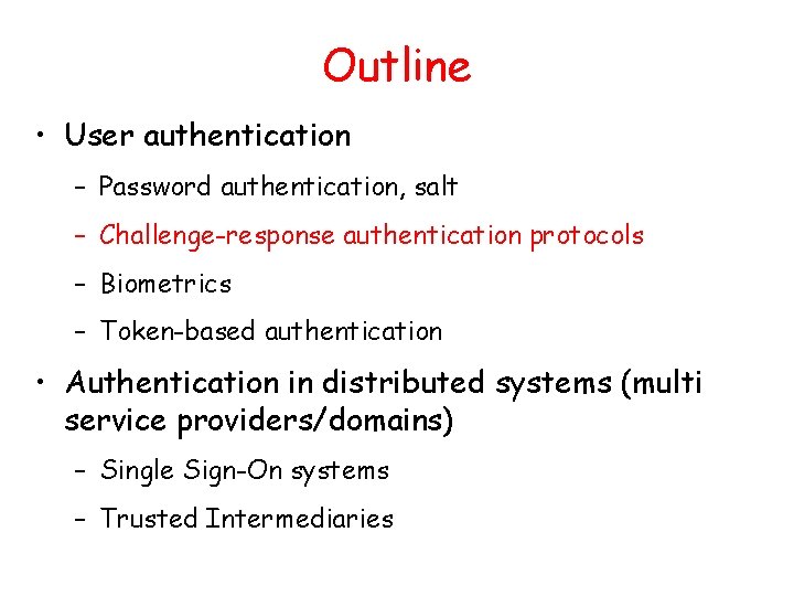 Outline • User authentication – Password authentication, salt – Challenge-response authentication protocols – Biometrics