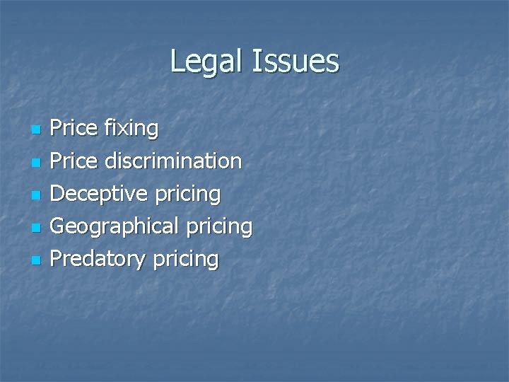 Legal Issues n n n Price fixing Price discrimination Deceptive pricing Geographical pricing Predatory