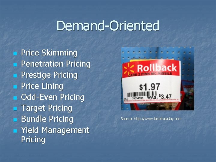 Demand-Oriented n n n n Price Skimming Penetration Pricing Prestige Pricing Price Lining Odd-Even