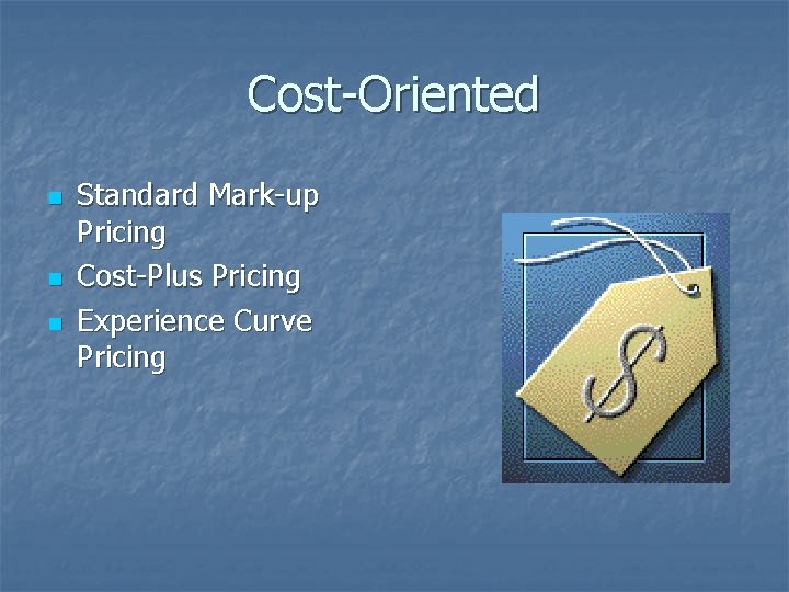 Cost-Oriented n n n Standard Mark-up Pricing Cost-Plus Pricing Experience Curve Pricing 