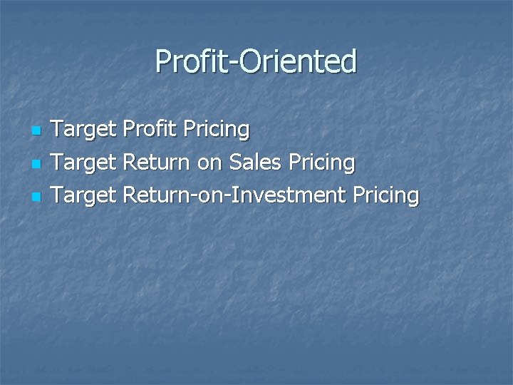 Profit-Oriented n n n Target Profit Pricing Target Return on Sales Pricing Target Return-on-Investment